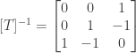 [T]^{-1} = \begin{bmatrix} 0&0&1 \\ 0&1&-1 \\ 1&-1&0 \end{bmatrix}
