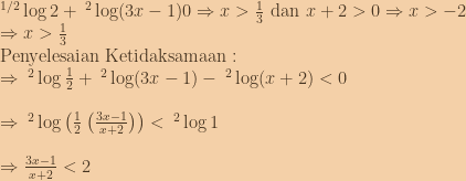 \:^{1/2}\log{2}+\:^2\log(3x-1)0\Rightarrow x>\frac{1}{3}\textup{ dan }x+2>0\Rightarrow x>-2\\\Rightarrow x>\frac{1}{3}\\\textup{Penyelesaian Ketidaksamaan :}\\\Rightarrow \:^2\log{\frac{1}{2}}+\:^2\log(3x-1)-\:^2\log(x+2)<0\\\\\Rightarrow \:^2\log{\left ( \frac{1}{2}\left ( \frac{3x-1}{x+2} \right ) \right )}<\:^2\log1\\\\\Rightarrow \frac{3x-1}{x+2}<2 