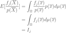 \\  \begin{aligned}  E[\frac{f_j(\overline{X})}{p(\overline{X})}]   &= \int_{\Omega}\frac{f_j(\overline{x})}{p(\overline{x})}p(\overline{x})d\mu(\overline{x}) \\  &= \int_{\Omega}f_j(\overline{x})d\mu(\overline{x}) \\  &= I_j \\  \end{aligned}