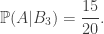 \Bbb P(A | B_3)=\displaystyle\frac{15}{20}.