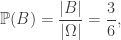 \Bbb P(B)=\displaystyle\frac{|B|}{|\Omega|}=\displaystyle\frac{3}{6},