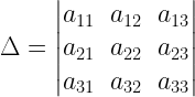 Delta =left| begin{matrix} { a }_{ 11 } & { a }_{ 12 } & { a }_{ 13 } \ { a }_{ 21 } & { a }_{ 22 } & { a }_{ 23 } \ { a }_{ 31 } & { a }_{ 32 } & { a }_{ 33 } end{matrix} right| 