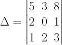 Delta =left| begin{matrix} 5 & 3 & 8 \ 2 & 0 & 1 \ 1 & 2 & 3 end{matrix} right| 
