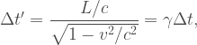 \Delta t' = \dfrac{L/c}{\sqrt{1-v^2/c^2}} = \gamma \Delta t, 