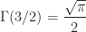 \Gamma (3/2)=\dfrac{\sqrt{\pi}}{2}