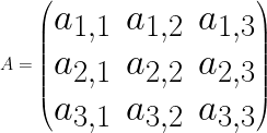 \Huge A = \begin{pmatrix} a_{1,1} & a_{1,2} & a_{1,3} \\ a_{2,1} & a_{2,2} & a_{2,3} \\ a_{3,1} & a_{3,2} & a_{3,3} \end{pmatrix} 