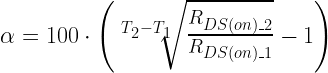 \LARGE \alpha = 100\cdot \left(\sqrt[T_2  - T_1]{\frac{R_{DS(on)\_2}}{R_{DS(on)\_1}}} - 1\right)