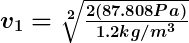 \Large{ \boldsymbol{ v_1 = \sqrt[2]{\frac{2( 87.808Pa)}{ 1.2kg/m^3}}}}