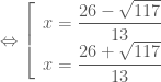 \Leftrightarrow \left[ \begin{array}{l} x=\dfrac{26-\sqrt{117}}{13} \\ x=\dfrac{26+\sqrt{117}}{13} \end{array} \right.