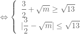 \Leftrightarrow \left \{ \begin{array}{l} \dfrac{3}{2}+\sqrt{m} \ge \sqrt{13} \\ | \dfrac{3}{2} - \sqrt{m} | \le \sqrt{13} \end{array} \right.