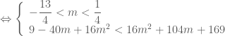 \Leftrightarrow \left \{ \begin{array}{l} -\dfrac{13}{4} < m < \dfrac{1}{4} \\ 9-40m+16m^2 < 16m^2+104m+169 \end{array} \right.