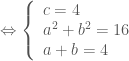 \Leftrightarrow \left \{ \begin{array}{l} c=4  \\ a^2+b^2=16  \\ a+b=4  \end{array} \right.