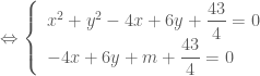 \Leftrightarrow \left \{ \begin{array}{l} x^2+y^2-4x+6y+\dfrac{43}{4}=0 \\ -4x+6y+m+\dfrac{43}{4}=0 \end{array} \right.