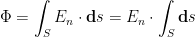 \Phi = \displaystyle{\int_S E_n \cdot \mathbf{d} s= E_n \cdot \int_S \mathbf{d} s}