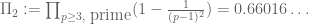 \Pi_2 := \prod_{p \geq 3, \hbox{ prime}} (1 - \frac{1}{(p-1)^2}) = 0.66016\ldots