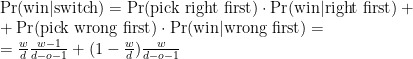 \Pr(\text{win\textbar switch}) = \Pr(\text{pick right first}) \cdot \Pr(\text{win\textbar right first}) + \\   + \Pr(\text{pick wrong first}) \cdot \Pr(\text{win\textbar wrong first}) = \\  = \frac{w}{d} \frac{w - 1}{d - o - 1} + (1 - \frac{w}{d}) \frac{w}{d - o - 1}
