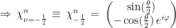 \Rightarrow \, \chi^n_{\nu = -\frac{1}{2}} \, \equiv \, \chi^n_{-\frac{1}{2}} \,=\, \begin{pmatrix} \sin (\frac{\theta}{2})\\ -\cos (\frac{\theta}{2})\, e^{i\varphi}\end{pmatrix}