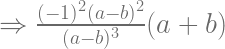 \Rightarrow \frac{(-1)^{2}(a-b)^2}{(a-b)^3}(a+b)