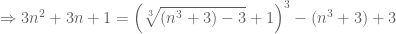 \Rightarrow 3n^2+3n+1=\left(\sqrt[3]{(n^3+3)-3}+1\right)^3-(n^3+3)+3
