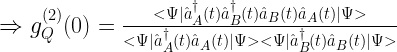 \Rightarrow g_Q^{(2)}(0)=\frac{<\Psi|\hat{a}_A^{\dagger}(t)\hat{a}_B^{\dagger}(t)\hat{a}_B(t)\hat{a}_A(t)| \Psi>}{<\Psi|\hat{a}_A^{\dagger}(t)\hat{a}_A(t)| \Psi > <\Psi | \hat{a}_B^{\dagger}(t)\hat{a}_B(t)| \Psi >}