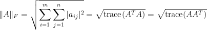 \Vert{A}\Vert_F=\displaystyle\sqrt{\sum_{i=1}^m\sum_{j=1}^n\vert{a}_{ij}\vert^2}=\sqrt{\mathrm{trace}(A^TA)}=\sqrt{\mathrm{trace}(AA^T)}