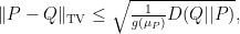 \Vert P-Q\Vert_{\text{TV}} \leq \sqrt{\frac{1}{g(\mu_P)}D(Q||P)},