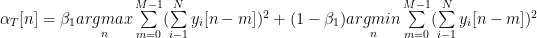 \alpha_T[n] = \beta_1 \underset{n}{argmax} \sum\limits_{m=0}^{M-1} (\sum\limits_{i-1}^{N} y_i[n-m])^2 + (1-\beta_1) \underset{n}{argmin} \sum\limits_{m=0}^{M-1} (\sum\limits_{i-1}^{N} y_i[n-m])^2