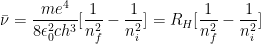 \bar{\nu}=\dfrac{me^4}{8\epsilon_0^2ch^3}[\dfrac{1}{n_f^2}-\dfrac{1}{n_i^2}]=R_H[\dfrac{1}{n_f^2}-\dfrac{1}{n_i^2}] 