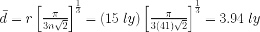\bar{d} = r\left [ \frac{\pi }{3n\;\sqrt[]{2}} \right ]^{\frac{1}{3}} = (15\; ly)\left [ \frac{\pi }{3(41)\;\sqrt[]{2}} \right ]^{\frac{1}{3}} = 3.94\;ly