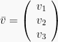 bar{v} = left(begin{array}{r} v_1 \ v_2 \ v_3 end{array}right)