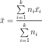 \bar{x}=\dfrac{\sum\limits_{i=1}^{k}n_{i}\bar{x_{i}}}{\sum\limits_{i=1}^{k}n_{i}} 