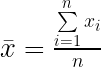 \bar{x}=\frac{\sum\limits_{i=1}^{n}{{{x}_{i}}}}{n}