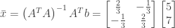 \bar{x} = \left(A^TA\right)^{-1}A^Tb = \begin{bmatrix} \frac{2}{3}&-\frac{1}{3} \\ -\frac{1}{3}&\frac{2}{3} \end{bmatrix} \begin{bmatrix} 5 \\ 7 \end{bmatrix}