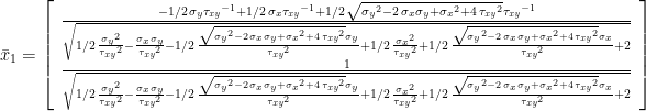 \bar{x}_{1}=\left[\begin{array}{c}  {\frac{-1/2\,\sigma_{{y}}{\tau_{{\it xy}}}^{-1}+1/2\,\sigma_{{x}}{\tau_{{\it xy}}}^{-1}+1/2\,\sqrt{{\sigma_{{y}}}^{2}-2\,\sigma_{{x}}\sigma_{{y}}+{\sigma_{{x}}}^{2}+4\,{\tau_{{\it xy}}}^{2}}{\tau_{{\it xy}}}^{-1}}{\sqrt{1/2\,{\frac{{\sigma_{{y}}}^{2}}{{\tau_{{\it xy}}}^{2}}}-{\frac{\sigma_{{x}}\sigma_{{y}}}{{\tau_{{\it xy}}}^{2}}}-1/2\,{\frac{\sqrt{{\sigma_{{y}}}^{2}-2\,\sigma_{{x}}\sigma_{{y}}+{\sigma_{{x}}}^{2}+4\,{\tau_{{\it xy}}}^{2}}\sigma_{{y}}}{{\tau_{{\it xy}}}^{2}}}+1/2\,{\frac{{\sigma_{{x}}}^{2}}{{\tau_{{\it xy}}}^{2}}}+1/2\,{\frac{\sqrt{{\sigma_{{y}}}^{2}-2\,\sigma_{{x}}\sigma_{{y}}+{\sigma_{{x}}}^{2}+4\,{\tau_{{\it xy}}}^{2}}\sigma_{{x}}}{{\tau_{{\it xy}}}^{2}}}+2}}}\\  {\frac{1}{\sqrt{1/2\,{\frac{{\sigma_{{y}}}^{2}}{{\tau_{{\it xy}}}^{2}}}-{\frac{\sigma_{{x}}\sigma_{{y}}}{{\tau_{{\it xy}}}^{2}}}-1/2\,{\frac{\sqrt{{\sigma_{{y}}}^{2}-2\,\sigma_{{x}}\sigma_{{y}}+{\sigma_{{x}}}^{2}+4\,{\tau_{{\it xy}}}^{2}}\sigma_{{y}}}{{\tau_{{\it xy}}}^{2}}}+1/2\,{\frac{{\sigma_{{x}}}^{2}}{{\tau_{{\it xy}}}^{2}}}+1/2\,{\frac{\sqrt{{\sigma_{{y}}}^{2}-2\,\sigma_{{x}}\sigma_{{y}}+{\sigma_{{x}}}^{2}+4\,{\tau_{{\it xy}}}^{2}}\sigma_{{x}}}{{\tau_{{\it xy}}}^{2}}}+2}}}  \end{array}\right] 