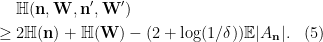 \begin{aligned}&{\mathbb H}({\mathbf n},{\mathbf W},{\mathbf n}',{\mathbf W}') \\ \ge {} & 2{\mathbb H}({\mathbf n}) + {\mathbb H}({\mathbf W}) - (2 + \log(1/\delta)){\mathbb E}|{A_{{\mathbf n}}}|. & (5)\end{aligned}