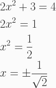 \begin{aligned}&2x^2+3=4\\&2x^2=1\\&x^2=\frac{1}{2}\\&x=\pm\frac{1}{\sqrt{2}}\end{aligned}