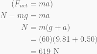 \begin{aligned}({{F}_{{net}}}&=ma)\\N-mg&=ma\\N&=m(g+a)\\&=(60)(9.81+0.50)\\&=619\text{ N}\end{aligned}