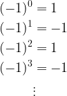 \begin{aligned}(-1)^0&=1 \\(-1)^1&=-1 \\(-1)^2&=1 \\(-1)^3&=-1 \\&\vdots\end{aligned}