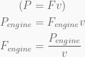 \begin{aligned}(P&=Fv)\\{{P}_{{engine}}}&={{F}_{{engine}}}v\\{{F}_{{engine}}}&=\frac{{{{P}_{{engine}}}}}{v}\end{aligned}