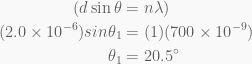 \begin{aligned}(d\sin \theta &=n\lambda )\\(2.0\times {{10}^{{-6}}})sin{{\theta }_{1}}&=(1)(700\times {{10}^{{-9}}})\\{{\theta }_{1}}&=20.5{}^\circ \end{aligned}