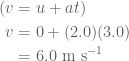 \begin{aligned}(v&=u+at)\\v&=0+(2.0)(3.0)\\&=6.0\text{ m }{{\text{s}}^{{-1}}}\end{aligned}