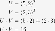 \begin{aligned}\\U&=(5,2)^{T}\\V&=(2,3)^{T}\\ U \cdot V&=(5 \cdot 2)+(2 \cdot 3)\\U \cdot V&=16\end{aligned}
