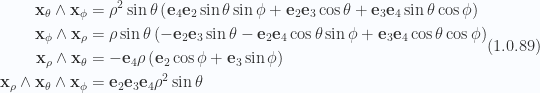 \begin{aligned}\begin{aligned}\mathbf{x}_\theta \wedge \mathbf{x}_\phi &=\rho^2 \sin\theta \left( \mathbf{e}_4 \mathbf{e}_2 \sin\theta \sin\phi + \mathbf{e}_2 \mathbf{e}_3 \cos\theta + \mathbf{e}_3 \mathbf{e}_4 \sin\theta \cos\phi \right) \\ \mathbf{x}_\phi \wedge \mathbf{x}_\rho &=\rho \sin\theta \left(-\mathbf{e}_2 \mathbf{e}_3 \sin\theta -\mathbf{e}_2 \mathbf{e}_4 \cos\theta \sin\phi +\mathbf{e}_3 \mathbf{e}_4\cos\theta \cos\phi \right) \\ \mathbf{x}_\rho \wedge \mathbf{x}_\theta &= -\mathbf{e}_4 \rho \left(\mathbf{e}_2\cos\phi +\mathbf{e}_3\sin\phi \right) \\ \mathbf{x}_\rho \wedge \mathbf{x}_\theta \wedge \mathbf{x}_\phi &= \mathbf{e}_2 \mathbf{e}_3 \mathbf{e}_4 \rho^2 \sin\theta \end{aligned}\end{aligned} \hspace{\stretch{1}}(1.0.89)