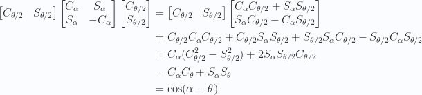 \begin{aligned}\begin{bmatrix}C_{\theta/2} & S_{\theta/2} \end{bmatrix}\begin{bmatrix}C_\alpha & S_\alpha \\ S_\alpha & -C_\alpha\end{bmatrix}\begin{bmatrix}C_{\theta/2} \\ S_{\theta/2} \end{bmatrix} &=\begin{bmatrix}C_{\theta/2} & S_{\theta/2} \end{bmatrix}\begin{bmatrix}C_\alpha C_{\theta/2} + S_\alpha S_{\theta/2} \\ S_\alpha C_{\theta/2} - C_\alpha S_{\theta/2} \end{bmatrix} \\ &=C_{\theta/2} C_\alpha C_{\theta/2} + C_{\theta/2} S_\alpha S_{\theta/2} + S_{\theta/2} S_\alpha C_{\theta/2} - S_{\theta/2} C_\alpha S_{\theta/2} \\ &=C_\alpha ( C_{\theta/2}^2 -S_{\theta/2}^2 )+ 2 S_\alpha S_{\theta/2} C_{\theta/2} \\ &= C_\alpha C_\theta+ S_\alpha S_\theta \\ &= \cos( \alpha - \theta )\end{aligned} 