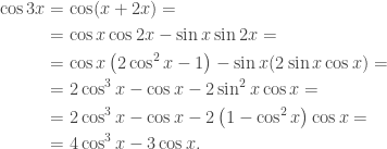 \begin{aligned}\cos3x&=\cos(x+2x)=\\&=\cos x\cos2x-\sin x\sin2x=\\&=\cos x\left(2\cos^2x-1\right)-\sin x(2\sin x\cos x)=\\&=2\cos^3x-\cos x-2\sin^2x\cos x=\\&=2\cos^3x-\cos x-2\left(1-\cos^2x\right)\cos x=\\&=4\cos^3x-3\cos x.\end{aligned}