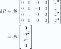 \begin{aligned}\delta R &= d\theta\begin{bmatrix}0 & 0 & 0 & 0 \\ 0 & 0 & -1 & 0 \\ 0 & 1 & 0 & 0 \\ 0 & 0 & 0 & 0 \\ \end{bmatrix} \begin{bmatrix}x^0 \\ x^1 \\ x^2 \\ x^3\end{bmatrix} \\ &=d\theta\begin{bmatrix}0 \\ -x^2 \\ x^1 \\ 0\end{bmatrix} \end{aligned} 