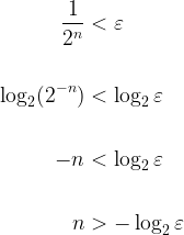 \begin{aligned}\dfrac{1}{2^n}&<\varepsilon \\ \\\log_2(2^{-n})&<\log_2\varepsilon \\ \\-n&<\log_2\varepsilon \\ \\n&>-\log_2\varepsilon\end{aligned}