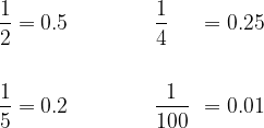 \begin{aligned}\dfrac{1}{2}&=0.5\hspace{20mm}\dfrac{1}{4}&=0.25\\&&\\\dfrac{1}{5}&=0.2\hspace{20mm}\dfrac{1}{100}&=0.01\end{aligned}