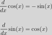 \begin{aligned}\dfrac{d}{dx}\cos(x)&=-\sin(x) \\ \\\dfrac{d}{dx}\sin(x)&=\cos(x)\end{aligned}