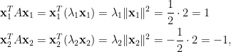 \begin{aligned}\displaystyle  \mathbf{x}_1^TA\mathbf{x}_1&=\mathbf{x}_1^T(\lambda_1\mathbf{x}_1)=\lambda_1\Vert\mathbf{x}_1\Vert^2=\frac{1}{2}\cdot 2=1\\  \mathbf{x}_2^TA\mathbf{x}_2&=\mathbf{x}_2^T(\lambda_2\mathbf{x}_2)=\lambda_2\Vert\mathbf{x}_2\Vert^2=-\frac{1}{2}\cdot 2=-1,  \end{aligned}